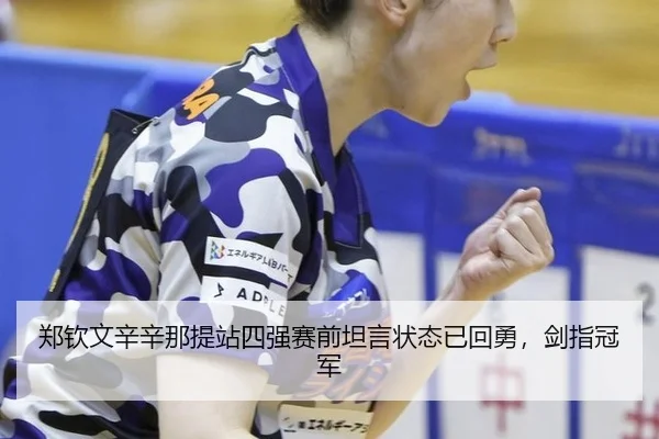 郑钦文辛辛那提站四强赛前坦言状态已回勇，剑指冠军