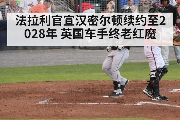 法拉利官宣汉密尔顿续约至2028年 英国车手终老红魔